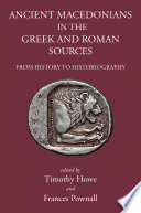 Ancient Macedonians in the Greek and Roman sources : from history to historiography /