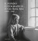 Il fondo fotografico di Gio Batta Sina : 1885 - 1967 /