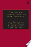Situating the Uyghurs between China and Central Asia /
