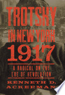 Trotsky in New York, 1917 : a radical on the eve of revolution /