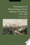 The kingdom of W�urttemberg and the making of Germany, 1815-1871 /