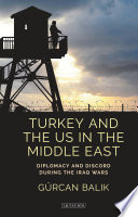 Turkey and the US in the Middle East : diplomacy and discord during the Iraq wars /