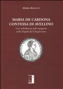 Maria De Cardona contessa di Avellino : una nobildonna italo-spagnola nella Napoli del Cinquecento /