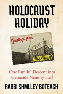 Holocaust holiday : one family's descent into genocide memory hell /