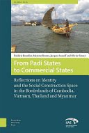 From padi states to commercial states : reflections on identity and the social construction of space in the borderlands of Cambodia, Vietnam, Thailand and Myanmar /
