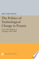 The politics of technological change in Prussia : out of the shadow of antiquity, 1809-1848 /
