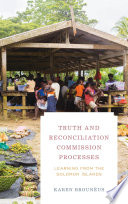Truth and Reconciliation Commission processes : learning from the Solomon Islands /