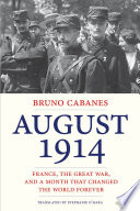 August 1914 : France, the Great War, and a month that changed the world forever /
