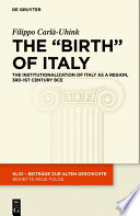 The "Birth" of Italy : the Institutionalization of Italy as a Region, 3rd-1st Century BCE /