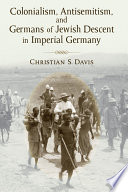 Colonialism, antisemitism, and Germans of Jewish descent in imperial Germany /