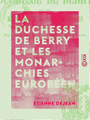 La Duchesse de Berry et les monarchies europ�eennes : Ao�ut 1830 - D�ecembre 1833.