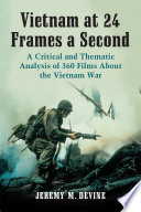 Vietnam at 24 frames a second : a critical and thematic analysis of over 350 films about the Vietnam War /