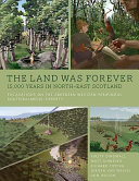 The land was forever : 15000 years in north-east Scotland : excavation on the Aberdeen Western Peripheral Route/Balmedie-Tipperty /