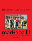 marHaba III : a course in Levantine & Modern Standard Arabic (LMSA) advanced level /