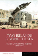Two Irelands beyond the sea : Ulster unionism and America, 1880-1920 /