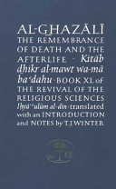 The remembrance of death and the afterlife = Kitāb dhikr al-mawt wa-mā ba ʻdahu : Book XL of the Revival of the religious sciences (Ih̤̊yāʾ ʻulūm al-dīn) /