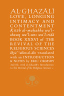 Love, longing, intimacy and contentment : book XXXVI of the Revival of the religious sciences = Kitāb al-maḥabba wa'l-shawq wa'l-uns wa'l-riḍā : Iḥyāʼ ʻulūm al-dīn /