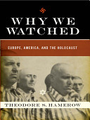 Why we watched : Europe, America, and the Holocaust /
