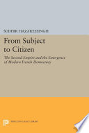 From subject to citizen : the Second Empire and the emergence of modern French democracy /