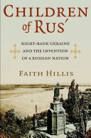 Children of Rus� : right-bank Ukraine and the invention of a Russian nation /