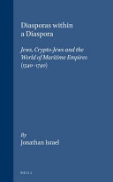 Diasporas within a diaspora : Jews, Crypto-Jews, and the world maritime empires (1540-1740) /