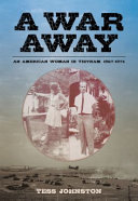 A war away : an American woman in Vietnam, 1967-1974 /