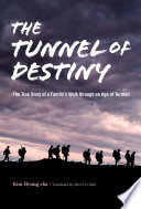 The tunnel of destiny : the true story of a family's walk through an age of turmoil /