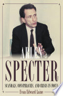 Arlen Specter : Scandals, Conspiracies, and Crisis in Focus.