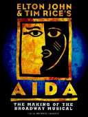 Elton John & Tim Rice's Aida : the making of the Broadway show /