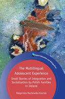 The multilingual adolescent experience : small stories of integration and socialization /