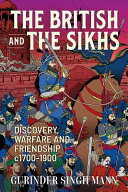 The British and the Sikhs : discovery, warfare and friendship (c.1700-1900) /