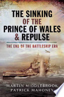The sinking of the Prince of Wales & Repulse : the end of the battleship era /