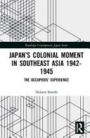Japan's colonial moment in Southeast Asia, 1942-1945 : the occupiers' experience /