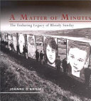A matter of minutes : the enduring legacy of Bloody Sunday /