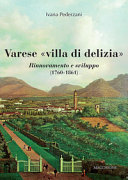 Varese "villa di delizia" : rinnovamento e sviluppo (1760-1861) /