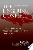 The lingering conflict : Israel, the Arabs, and the Middle East, 1948-2012 /