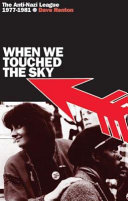 When we touched the sky : the Anti-Nazi League, 1977-1981 /