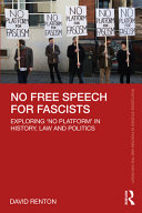 No free speech for fascists : exploring 'No Platform' in history, law and politics /