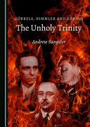 G�obbels, Himmler and G�oring : the unholy trinity /