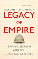 Legacy of empire : Britain, Zionism and the creation of Israel /