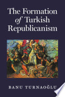 The formation of Turkish republicanism /