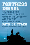 Fortress Israel : the inside story of the military elite who run the country - and why they can't make peace /