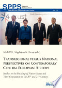 Transregional versus National Perspectives on Contemporary Central European History : Studies on the Building of Nation-States and Their Cooperation in the 20th and 21st Century.