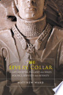 The livery collar in late medieval England and Wales : politics, identity and affinity /