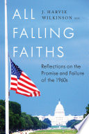 All falling faiths : reflections on the promise and failure of the 1960s /