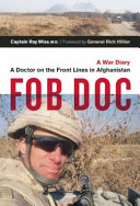 FOB doc : a doctor on the front lines in Afghanistan : a war diary /