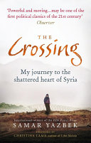 The crossing : my journey to the shattered heart of Syria /