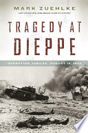 Tragedy at Dieppe : Operation Jubilee, August 19, 1942 /
